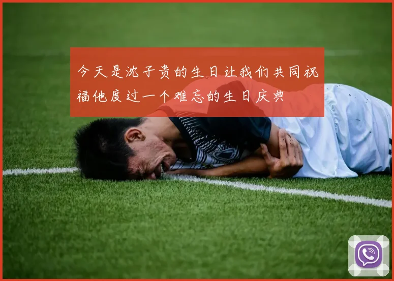 今天是沈子贵的生日让我们共同祝福他度过一个难忘的生日庆典
