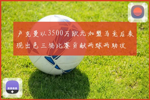 卢克曼以3500万欧元加盟马竞后表现出色三场比赛贡献两球两助攻
