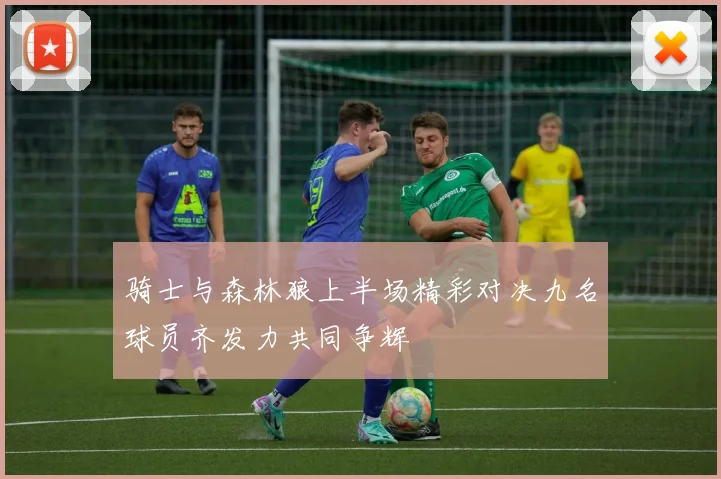 骑士与森林狼上半场精彩对决九名球员齐发力共同争辉