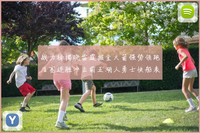战力榜揭晓雷霆掘金火箭强势领跑活塞连胜冲击前五湖人勇士快船表现不佳