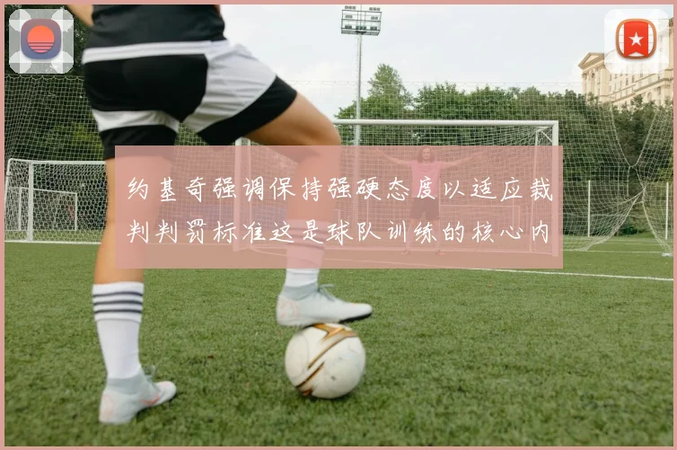 约基奇强调保持强硬态度以适应裁判判罚标准这是球队训练的核心内容